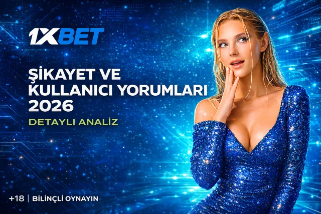 1xbet Şikayet ve Kullanıcı Yorumları 2026 Detaylı Analiz