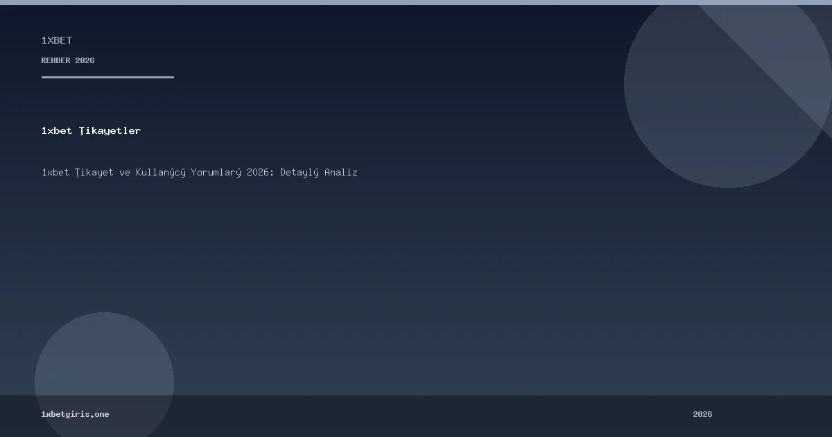 1xbet Şikayet ve Kullanıcı Yorumları 2026: Detaylı Analiz