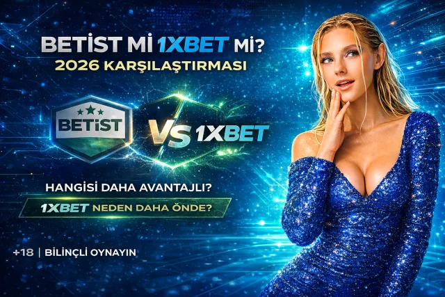 Betist mi 1xbet mi? Hangisi Daha Avantajlı 2026
