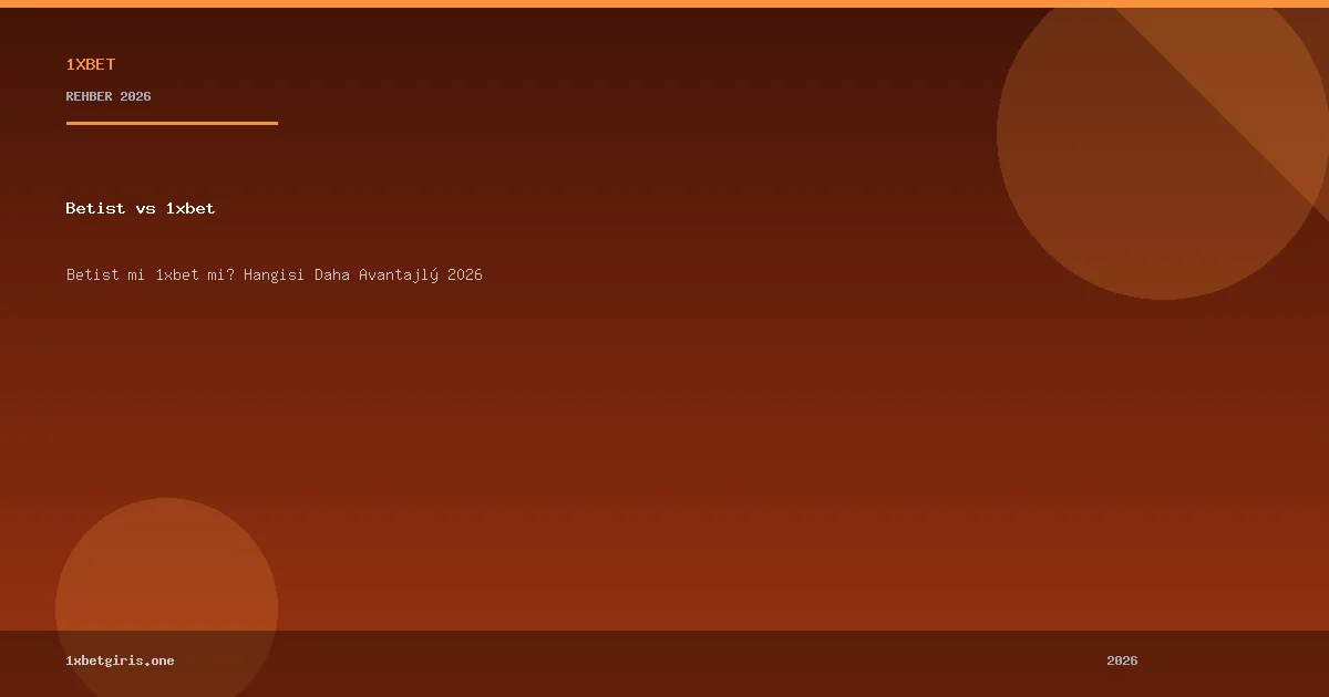 Betist mi 1xbet mi? Hangisi Daha Avantajlı 2026